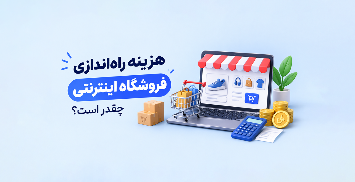 هزینه راه‌ اندازی فروشگاه اینترنتی چقدر است؟